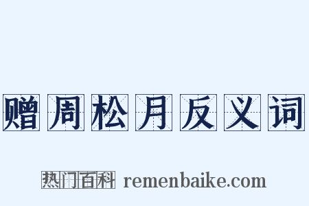 赠周松月反义词是什么意思的图片